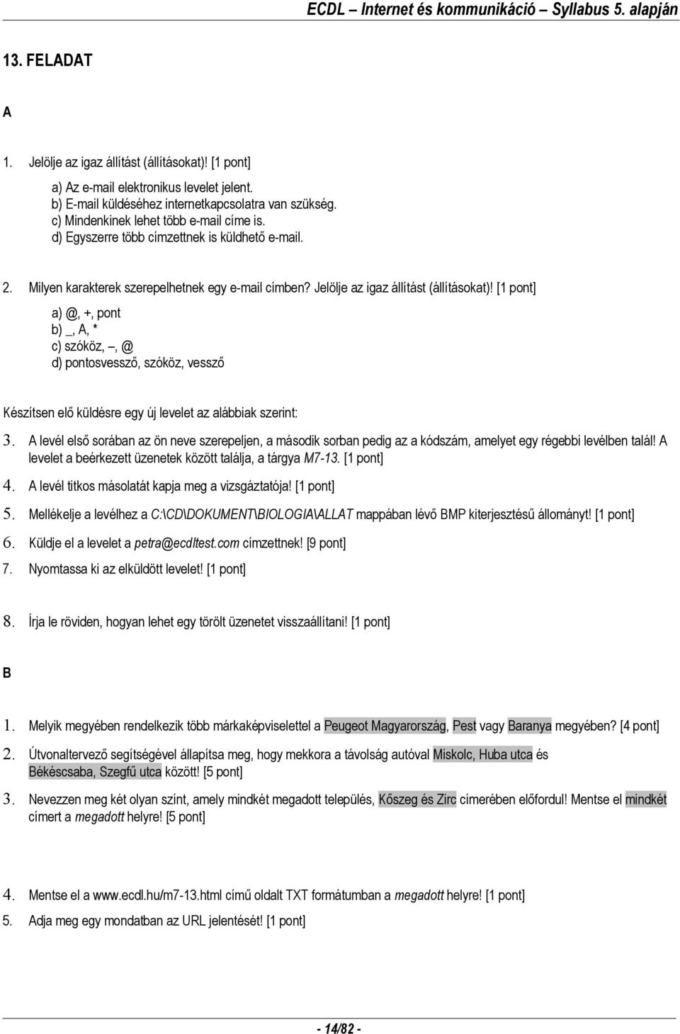 [1 pont] a) @, +, pont b) _,, * c) szóköz,, @ d) pontosvessző, szóköz, vessző Készítsen elő küldésre egy új levelet az alábbiak szerint: 3.