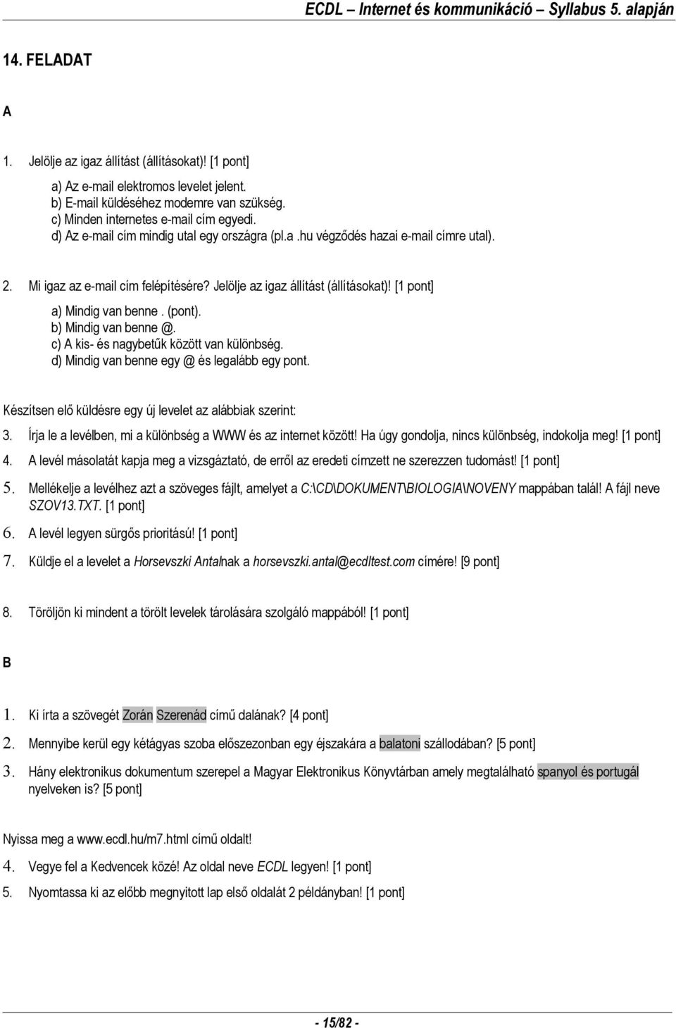 (pont). b) Mindig van benne @. c) kis- és nagybetűk között van különbség. d) Mindig van benne egy @ és legalább egy pont. Készítsen elő küldésre egy új levelet az alábbiak szerint: 3.
