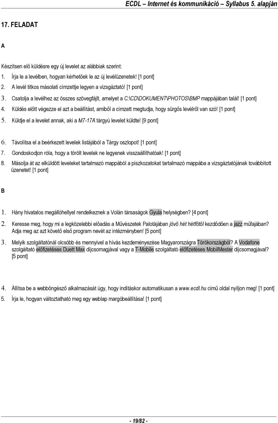 Küldés előtt végezze el azt a beállítást, amiből a címzett megtudja, hogy sürgős levélről van szó! [1 pont] 5. Küldje el a levelet annak, aki a M7-17 tárgyú levelet küldte! [9 pont] 6.