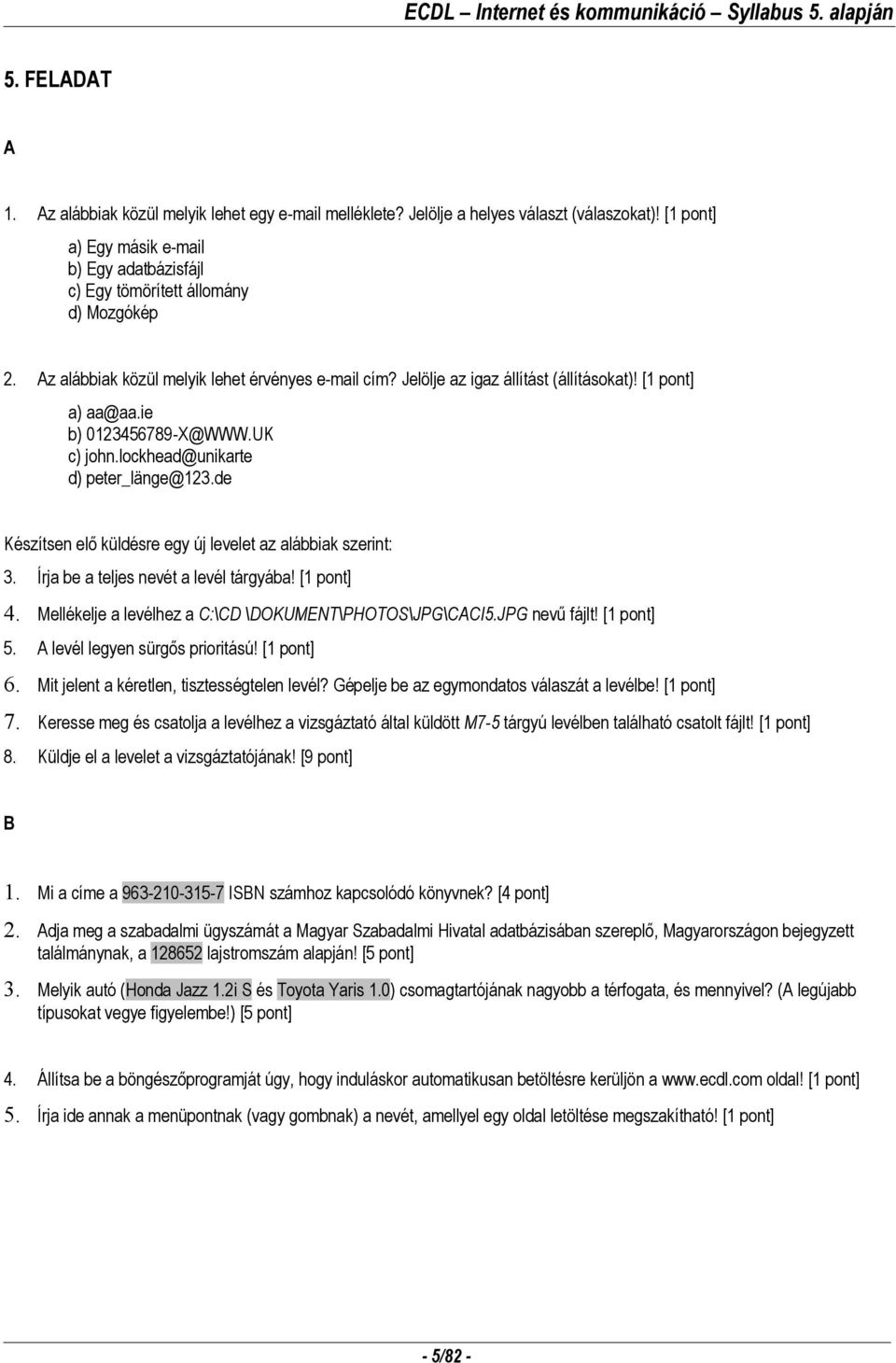 de Készítsen elő küldésre egy új levelet az alábbiak szerint: 3. Írja be a teljes nevét a levél tárgyába! [1 pont] 4. Mellékelje a levélhez a C:\CD \DOKUMENT\PHOTOS\JPG\CCI5.JPG nevű fájlt!