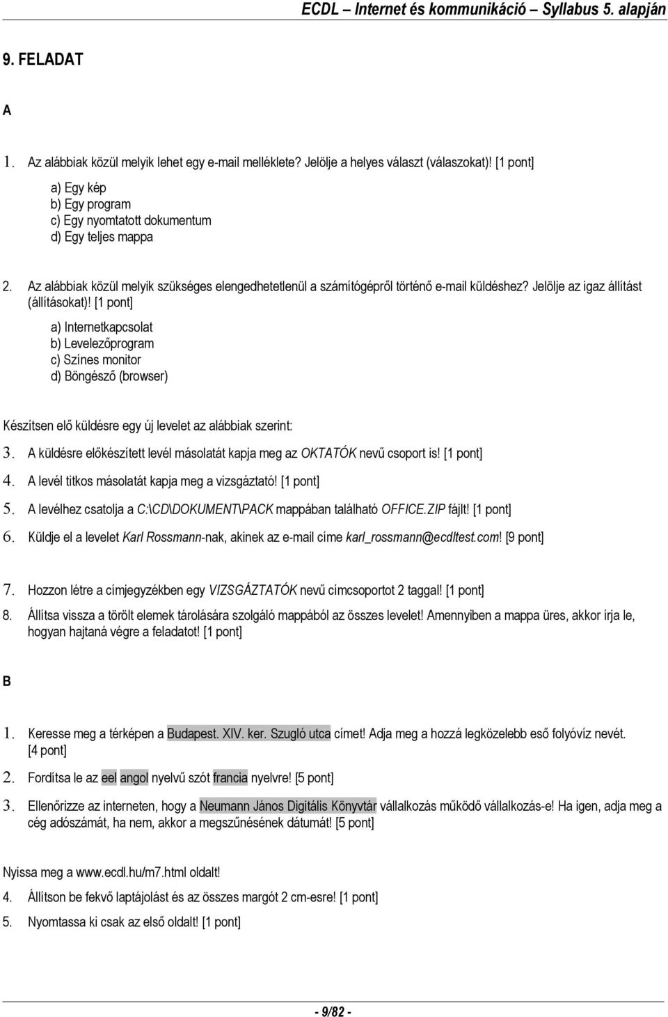 [1 pont] a) Internetkapcsolat b) Levelezőprogram c) Színes monitor d) öngésző (browser) Készítsen elő küldésre egy új levelet az alábbiak szerint: 3.