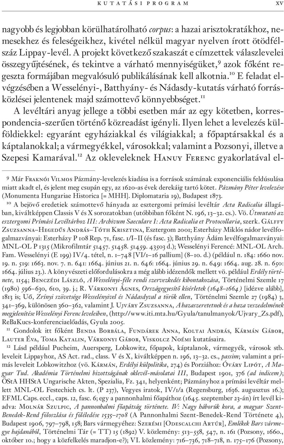 10 E feladat elvégzésében a Wesselényi-, Batthyány- és Nádasdy-kutatás várható forrásközlései jelentenek majd számottevõ könnyebbséget.