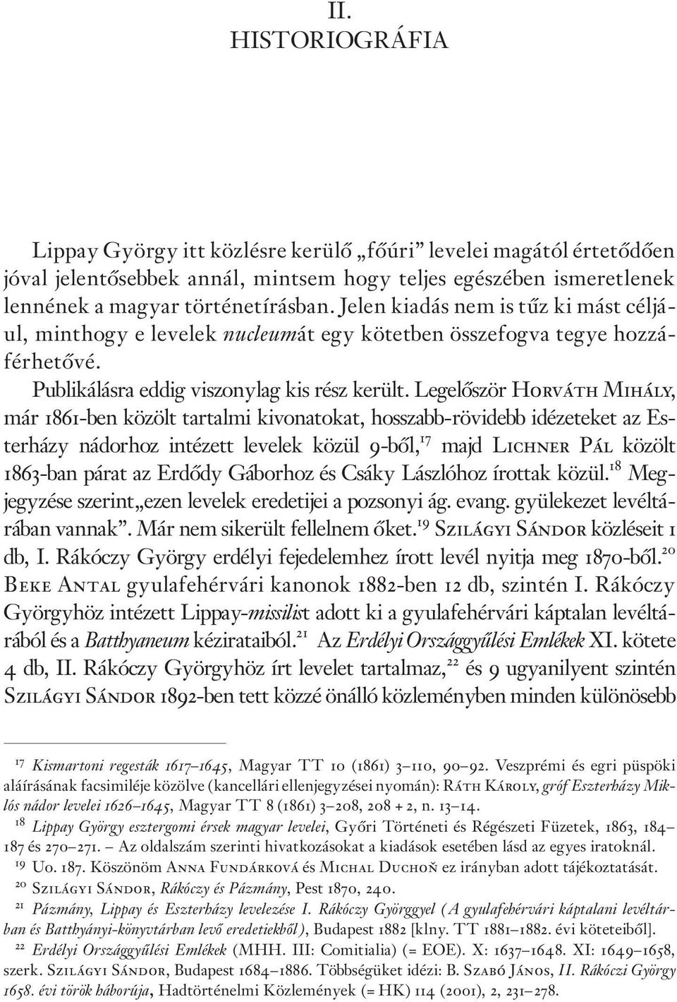 Legelõször Horváth Mihály, már 1861-ben közölt tartalmi kivonatokat, hosszabb-rövidebb idézeteket az Esterházy nádorhoz intézett levelek közül 9-bõl, 17 majd Lichner Pál közölt 1863-ban párat az