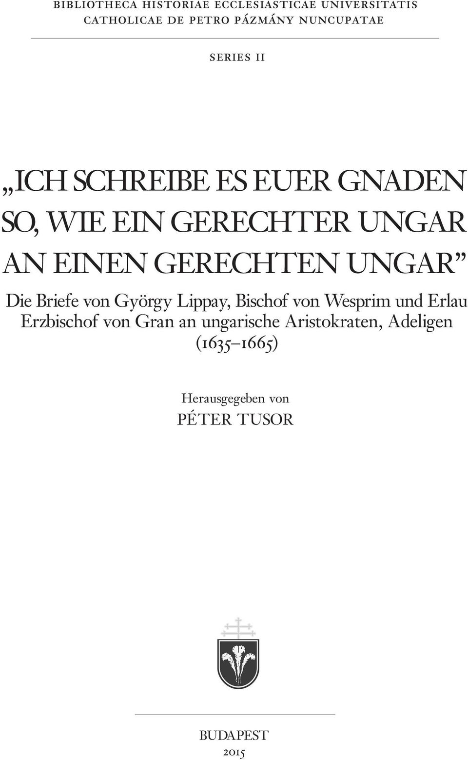 GERECHTEN UNGAR Die Briefe von György Lippay, Bischof von Wesprim und Erlau Erzbischof