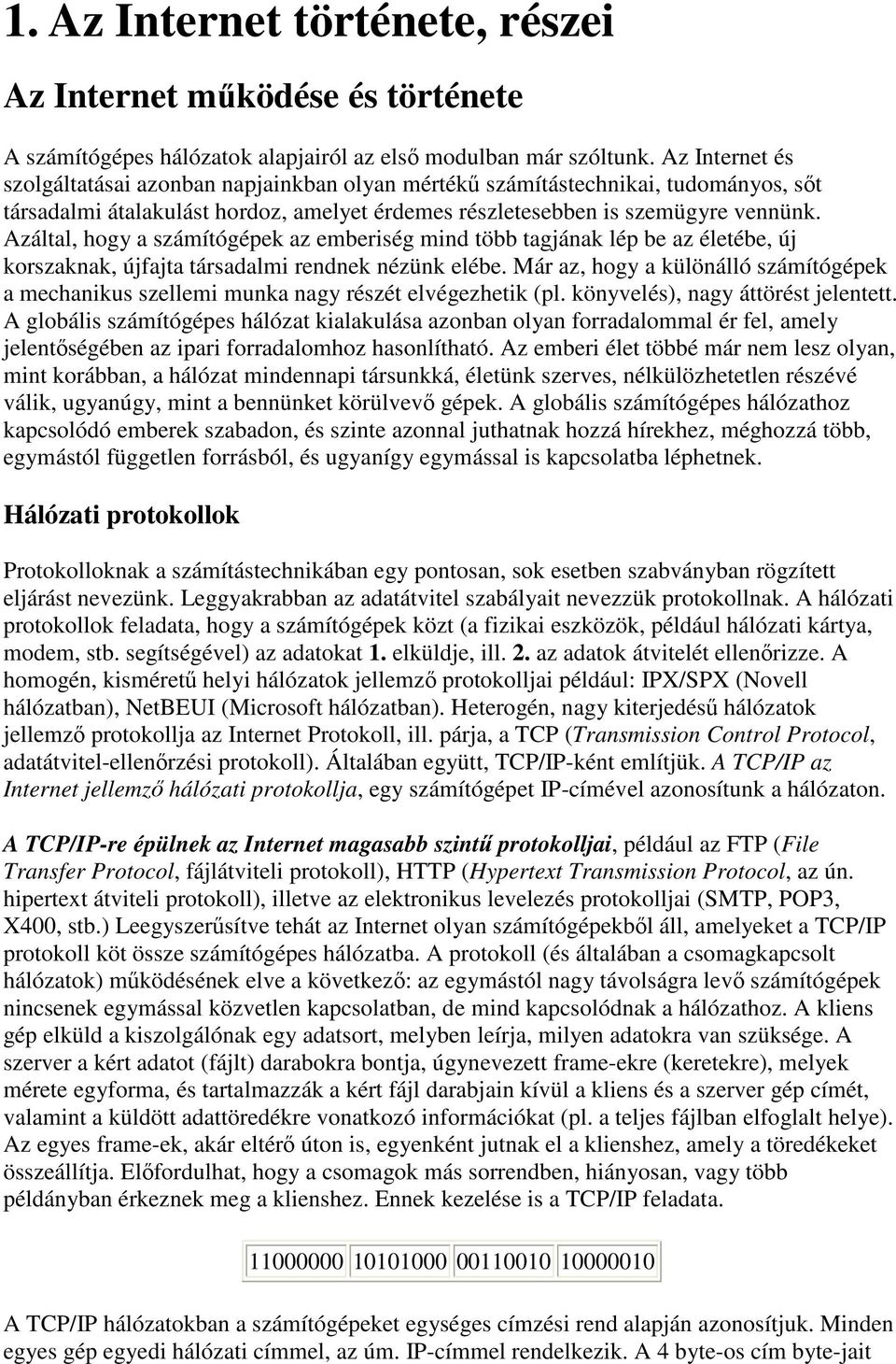 Azáltal, hogy a számítógépek az emberiség mind több tagjának lép be az életébe, új korszaknak, újfajta társadalmi rendnek nézünk elébe.