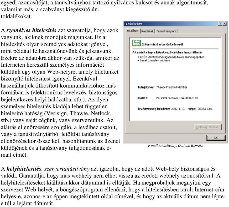 Ezekre az adatokra akkor van szükség, amikor az Interneten keresztül személyes információt küldünk egy olyan Web-helyre, amely kilétünket bizonyító hitelesítést igényel.