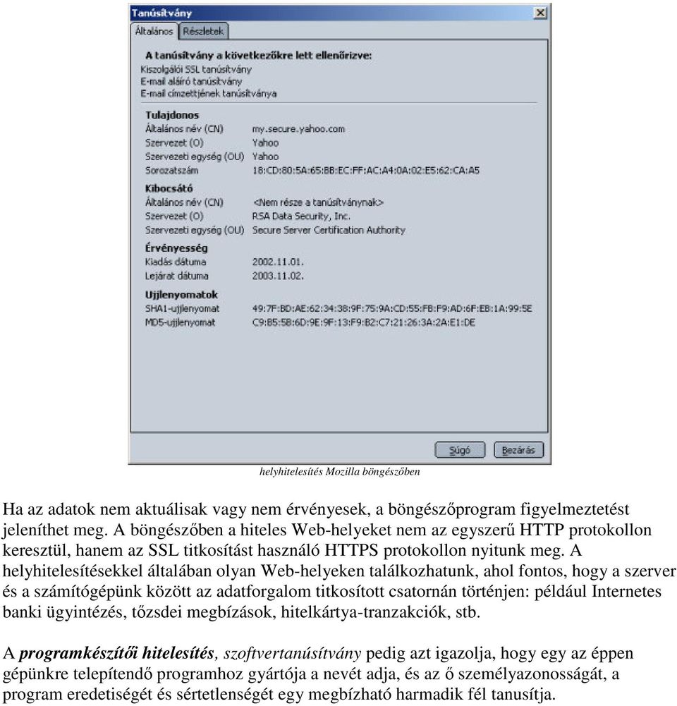 A helyhitelesítésekkel általában olyan Web-helyeken találkozhatunk, ahol fontos, hogy a szerver és a számítógépünk között az adatforgalom titkosított csatornán történjen: például Internetes banki