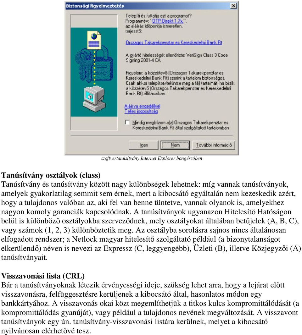 A tanúsítványok ugyanazon Hitelesítő Hatóságon belül is különböző osztályokba szerveződnek, mely osztályokat általában betűjelek (A, B, C), vagy számok (1, 2, 3) különböztetik meg.