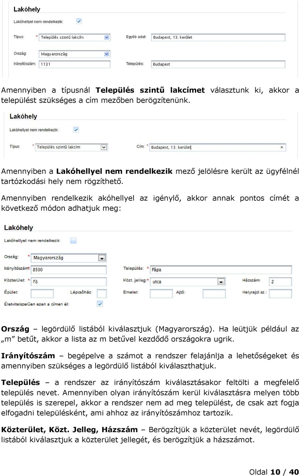 Amennyiben rendelkezik akóhellyel az igénylő, akkor annak pontos címét a következő módon adhatjuk meg: Ország legördülő listából kiválasztjuk (Magyarország).