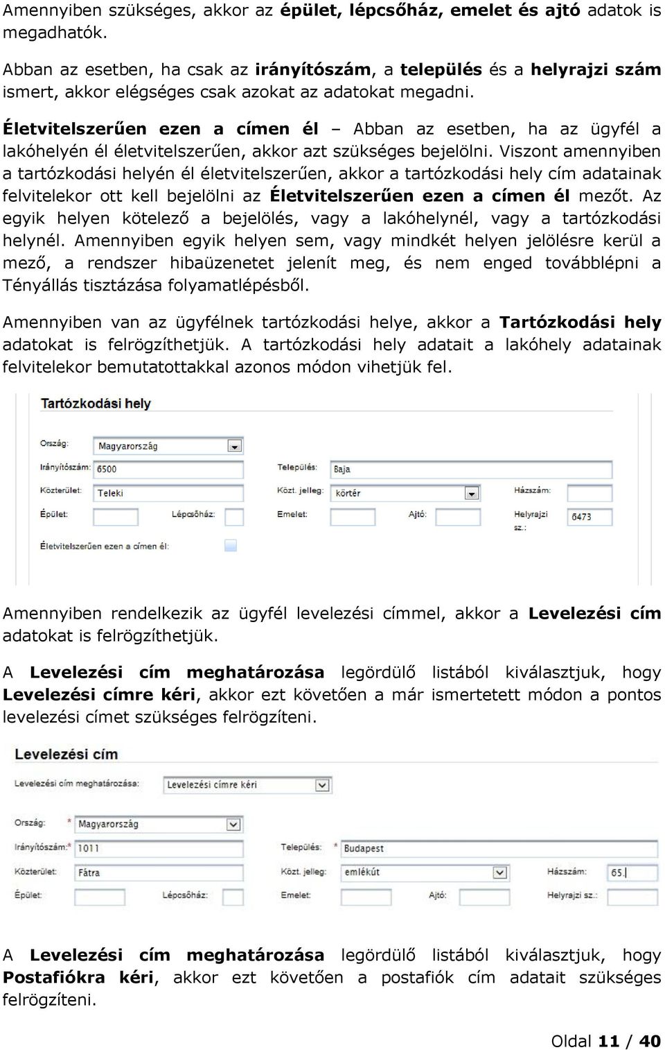 Életvitelszerűen ezen a címen él Abban az esetben, ha az ügyfél a lakóhelyén él életvitelszerűen, akkor azt szükséges bejelölni.