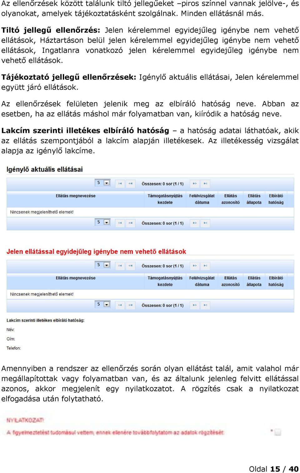 egyidejűleg igénybe nem vehető ellátások. Tájékoztató jellegű ellenőrzések: Igénylő aktuális ellátásai, Jelen kérelemmel együtt járó ellátások.