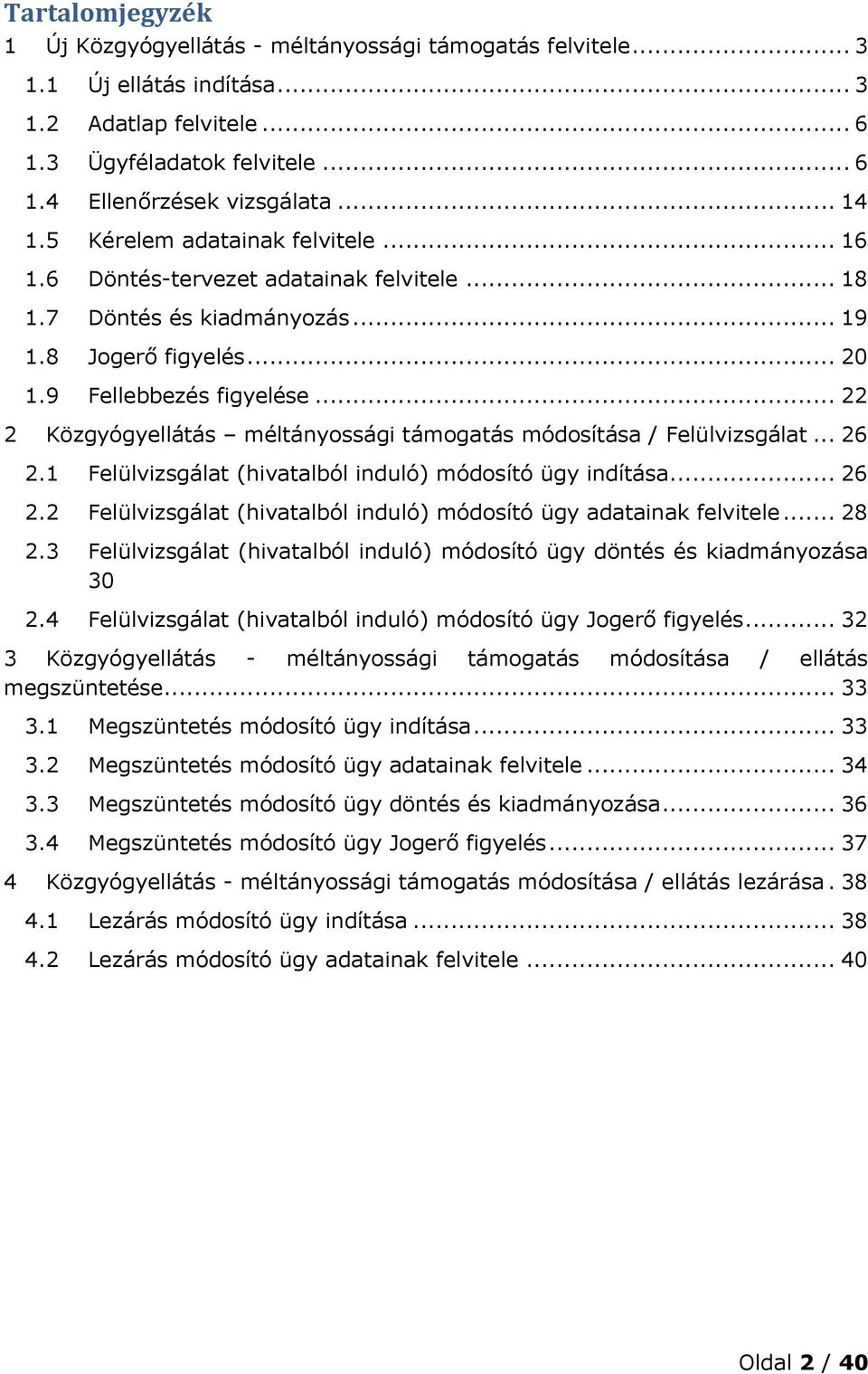 .. 22 2 Közgyógyellátás méltányossági támogatás módosítása / Felülvizsgálat... 26 2.1 Felülvizsgálat (hivatalból induló) módosító ügy indítása... 26 2.2 Felülvizsgálat (hivatalból induló) módosító ügy adatainak felvitele.