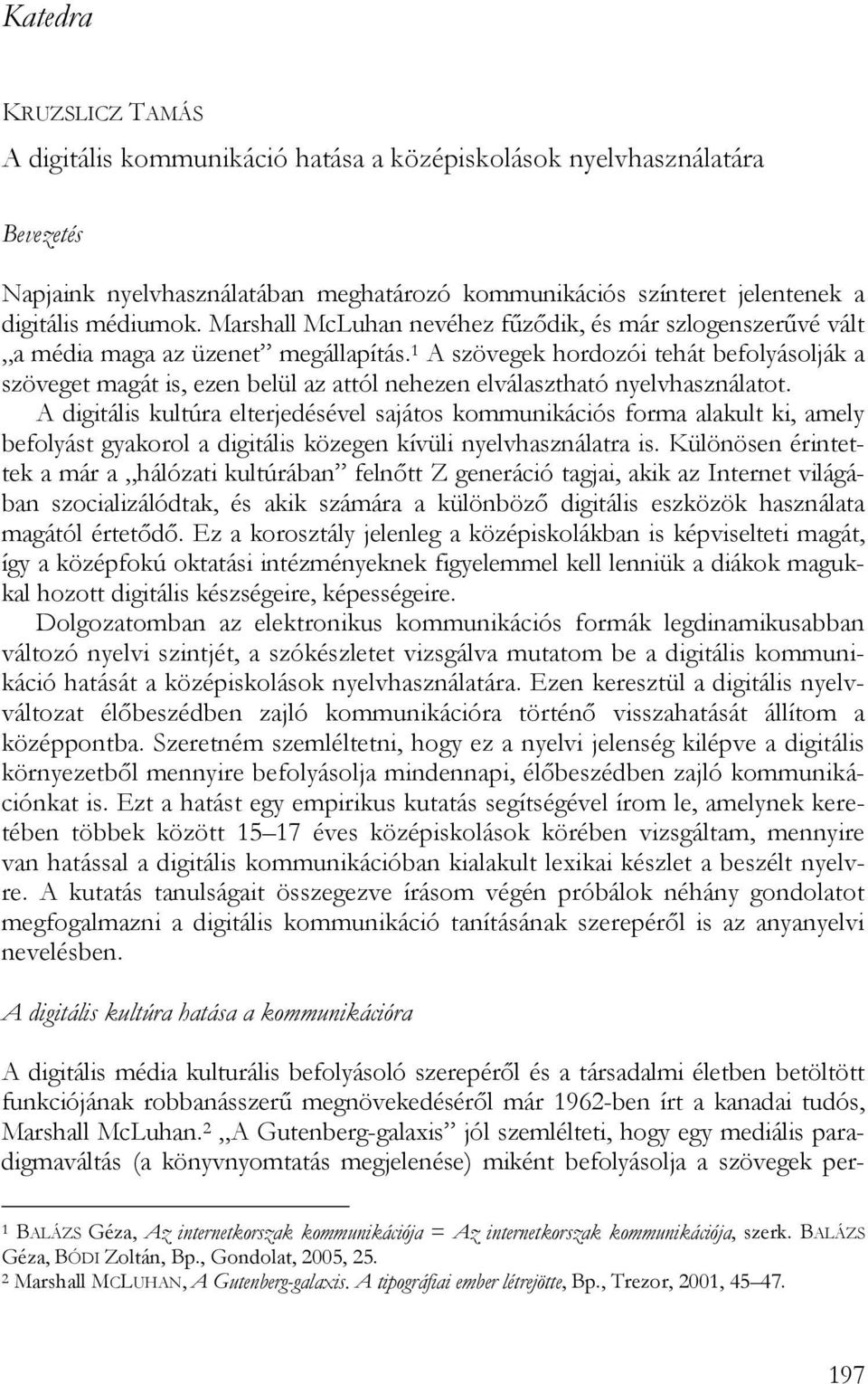 1 A szövegek hordozói tehát befolyásolják a szöveget magát is, ezen belül az attól nehezen elválasztható nyelvhasználatot.