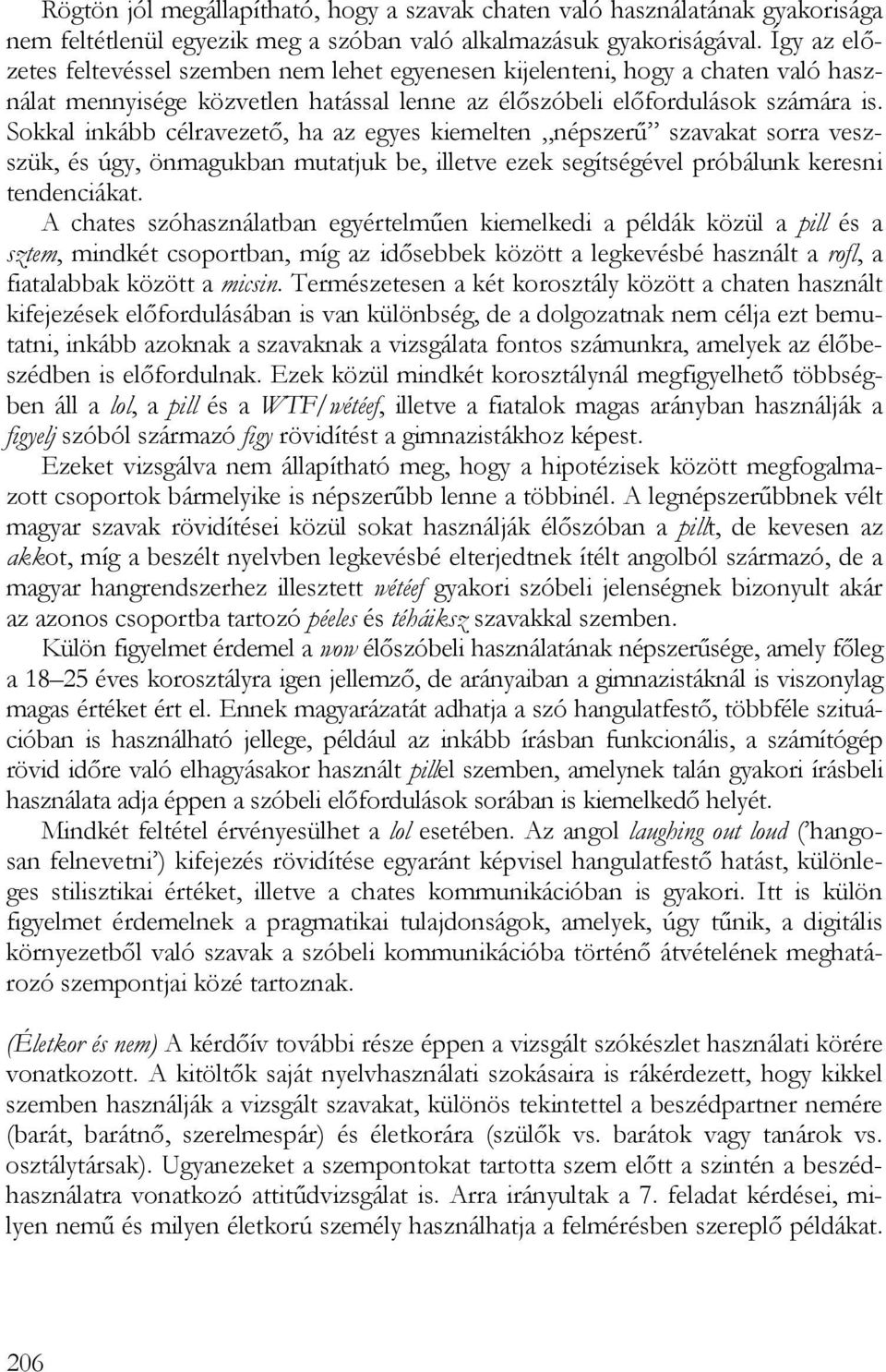 Sokkal inkább célravezető, ha az egyes kiemelten népszerű szavakat sorra veszszük, és úgy, önmagukban mutatjuk be, illetve ezek segítségével próbálunk keresni tendenciákat.