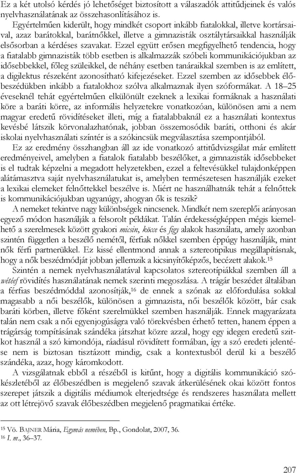 Ezzel együtt erősen megfigyelhető tendencia, hogy a fiatalabb gimnazisták több esetben is alkalmazzák szóbeli kommunikációjukban az idősebbekkel, főleg szüleikkel, de néhány esetben tanáraikkal