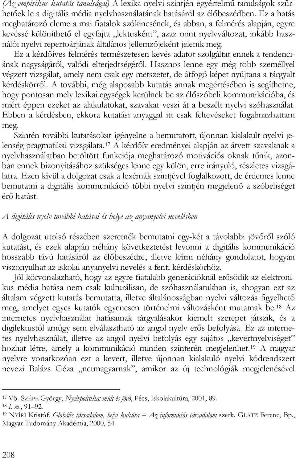 repertoárjának általános jellemzőjeként jelenik meg. Ez a kérdőíves felmérés természetesen kevés adatot szolgáltat ennek a tendenciának nagyságáról, valódi elterjedtségéről.