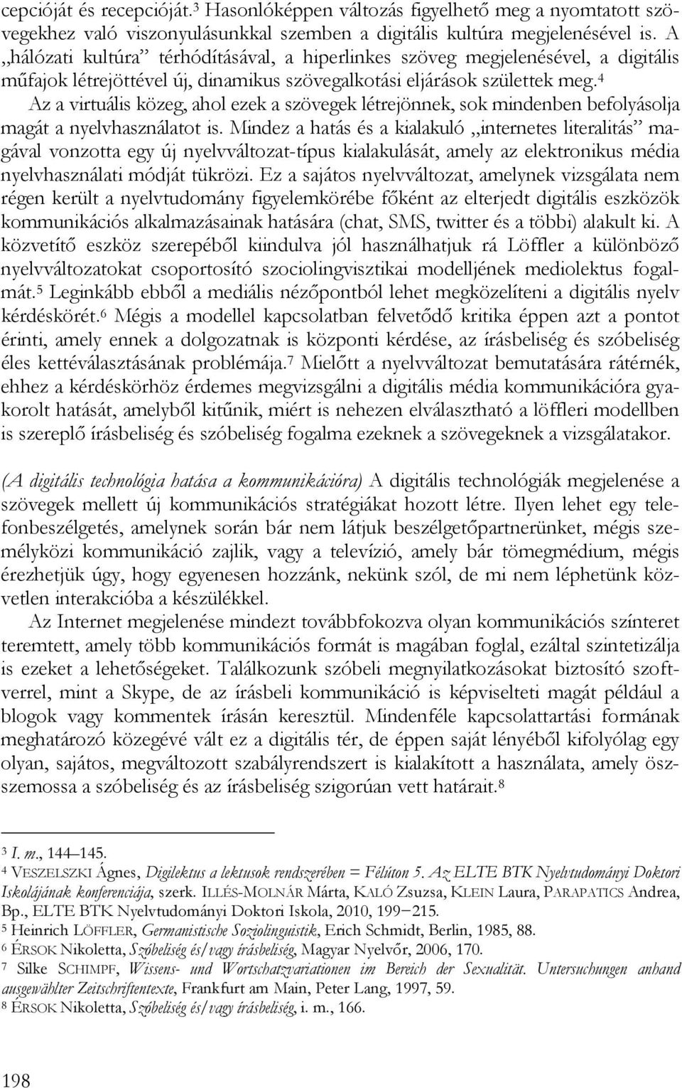 4 Az a virtuális közeg, ahol ezek a szövegek létrejönnek, sok mindenben befolyásolja magát a nyelvhasználatot is.