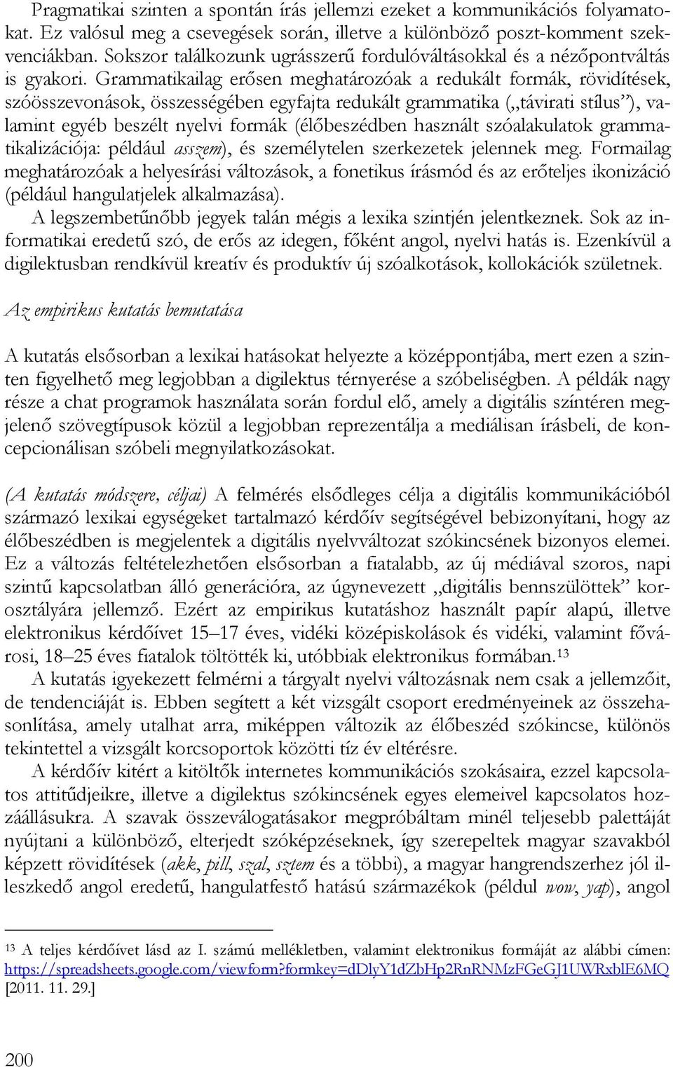 Grammatikailag erősen meghatározóak a redukált formák, rövidítések, szóösszevonások, összességében egyfajta redukált grammatika ( távirati stílus ), valamint egyéb beszélt nyelvi formák (élőbeszédben