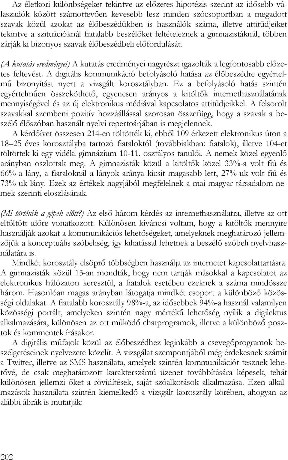 (A kutatás eredményei) A kutatás eredményei nagyrészt igazolták a legfontosabb előzetes feltevést.