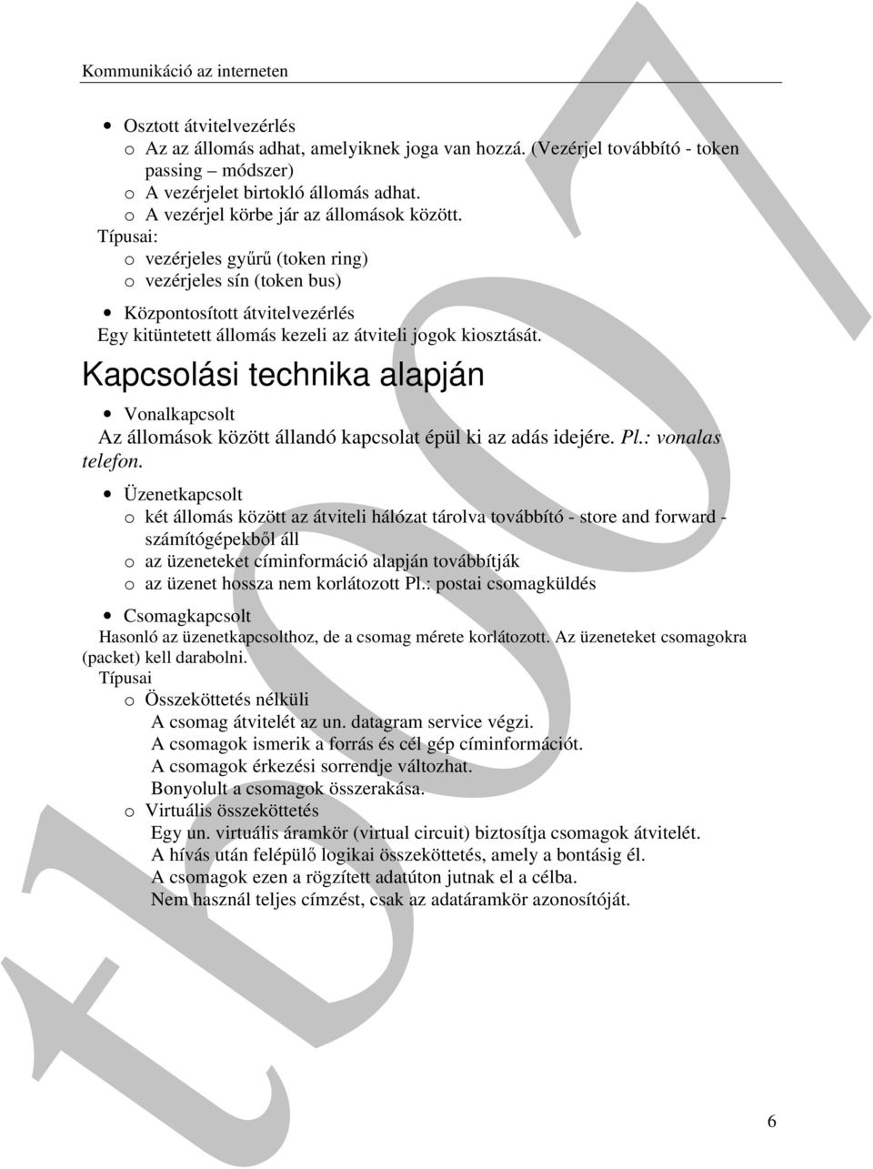 Típusai: o vezérjeles gyűrű (token ring) o vezérjeles sín (token bus) Központosított átvitelvezérlés Egy kitüntetett állomás kezeli az átviteli jogok kiosztását.