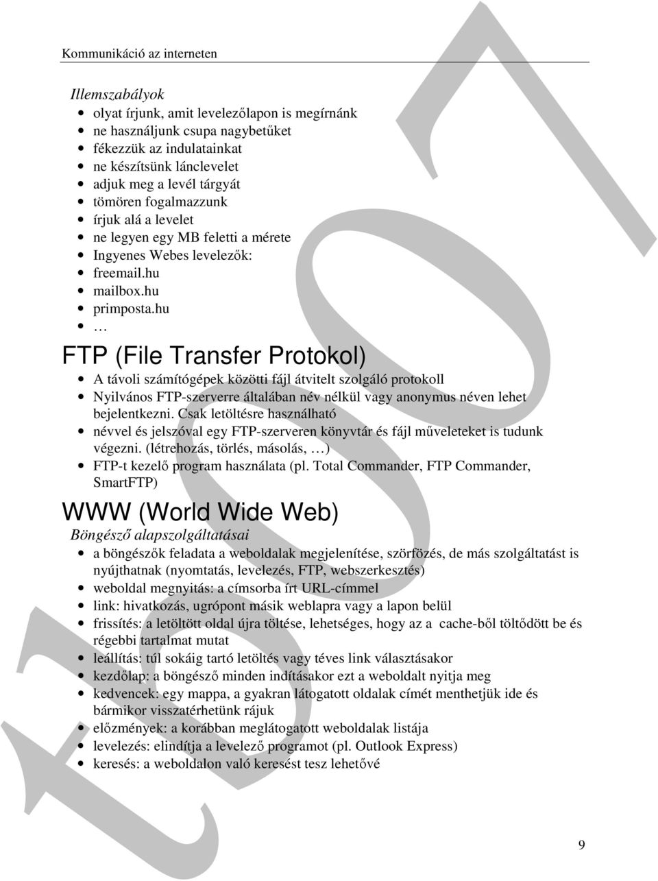 hu FTP (File Transfer Protokol) A távoli számítógépek közötti fájl átvitelt szolgáló protokoll Nyilvános FTP-szerverre általában név nélkül vagy anonymus néven lehet bejelentkezni.