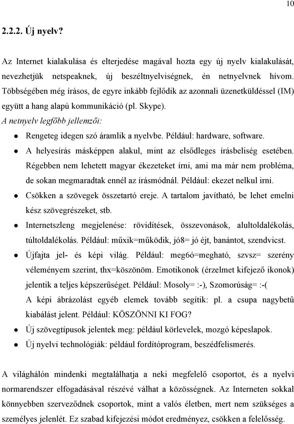 Például: hardware, software. A helyesírás másképpen alakul, mint az elsődleges írásbeliség esetében.