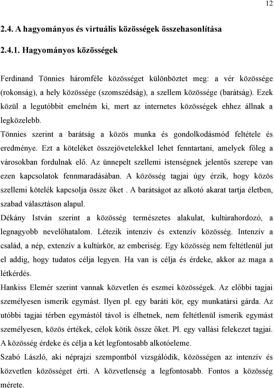 Ezt a köteléket összejövetelekkel lehet fenntartani, amelyek főleg a városokban fordulnak elő. Az ünnepelt szellemi istenségnek jelentős szerepe van ezen kapcsolatok fennmaradásában.