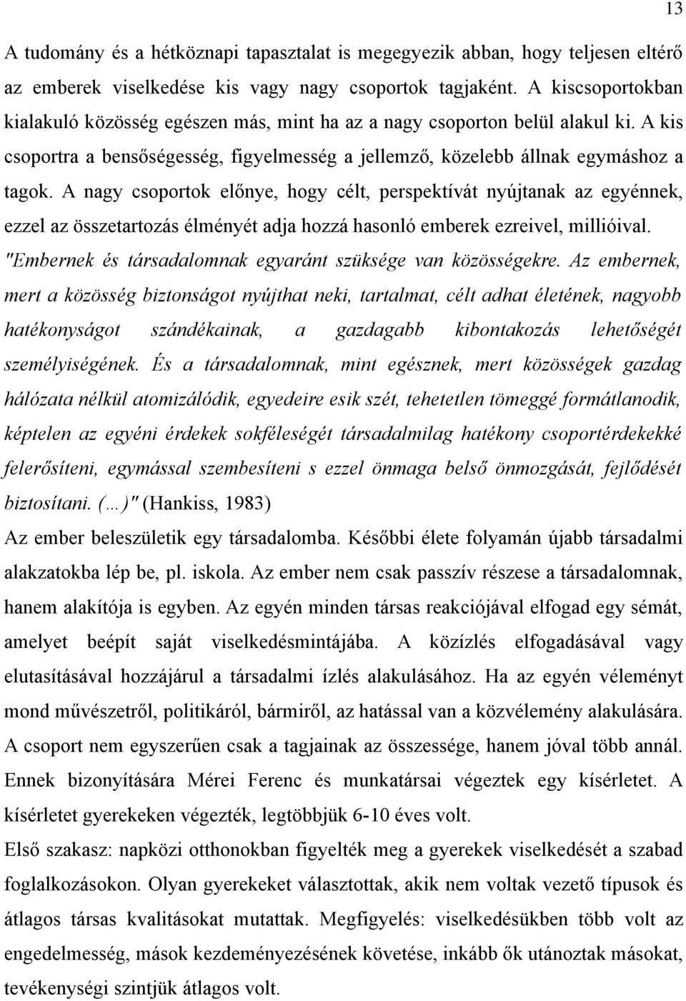 A nagy csoportok előnye, hogy célt, perspektívát nyújtanak az egyénnek, ezzel az összetartozás élményét adja hozzá hasonló emberek ezreivel, millióival.