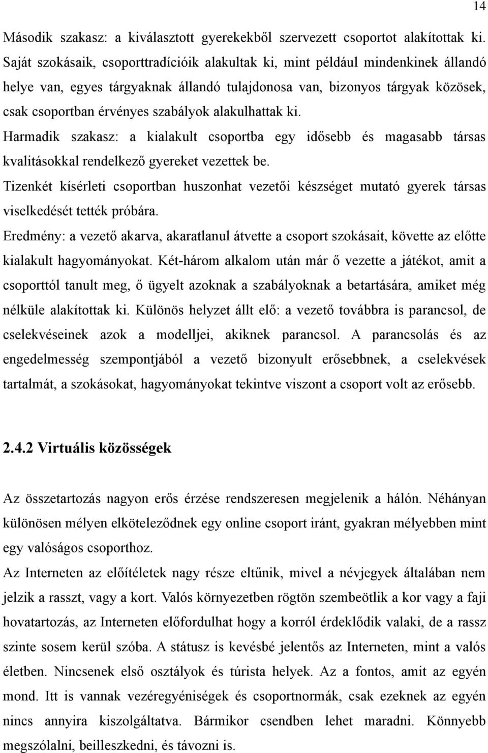 alakulhattak ki. Harmadik szakasz: a kialakult csoportba egy idősebb és magasabb társas kvalitásokkal rendelkező gyereket vezettek be.