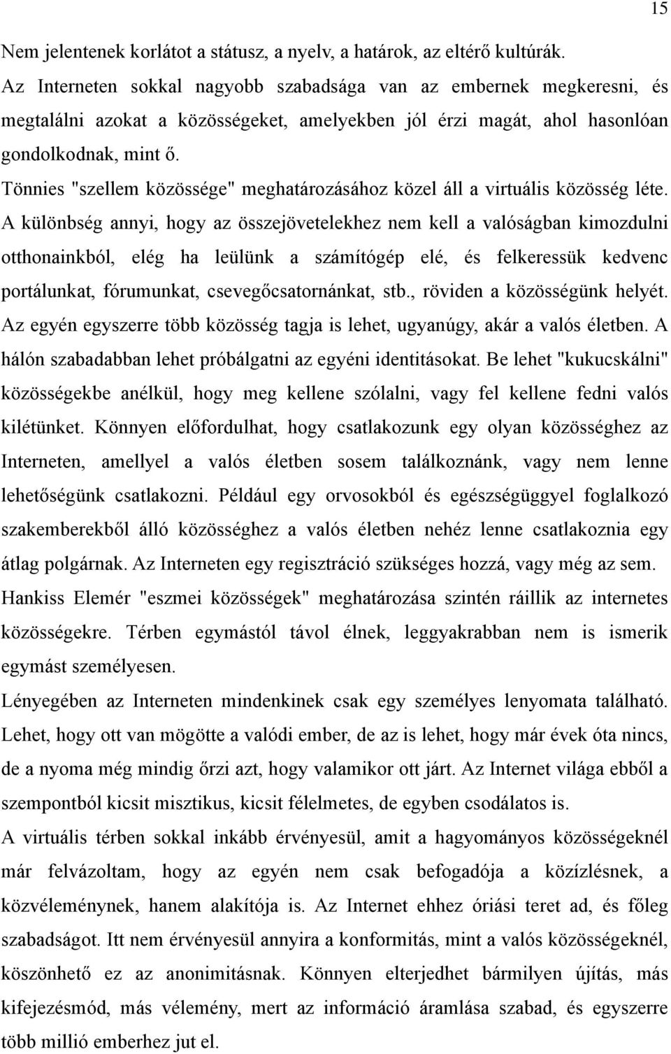 Tönnies "szellem közössége" meghatározásához közel áll a virtuális közösség léte.