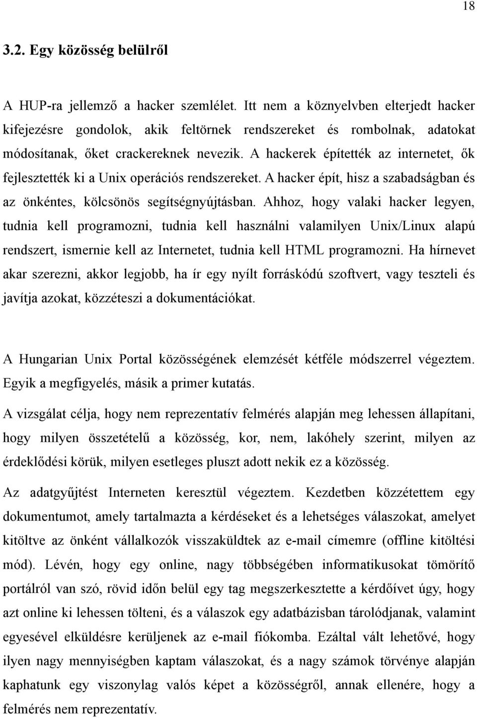 A hackerek építették az internetet, ők fejlesztették ki a Unix operációs rendszereket. A hacker épít, hisz a szabadságban és az önkéntes, kölcsönös segítségnyújtásban.