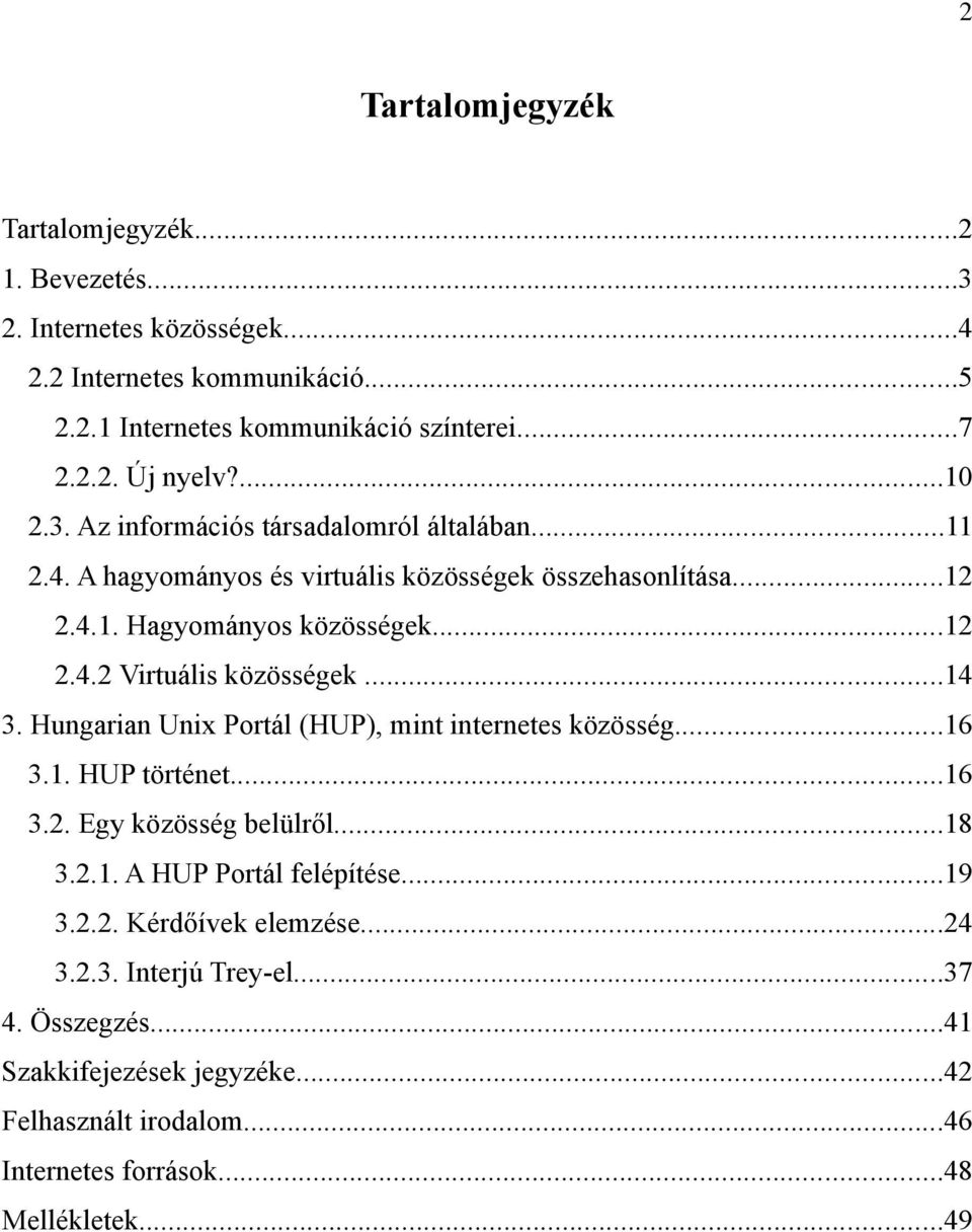 ..14 3. Hungarian Unix Portál (HUP), mint internetes közösség...16 3.1. HUP történet...16 3.2. Egy közösség belülről...18 3.2.1. A HUP Portál felépítése...19 3.2.2. Kérdőívek elemzése.