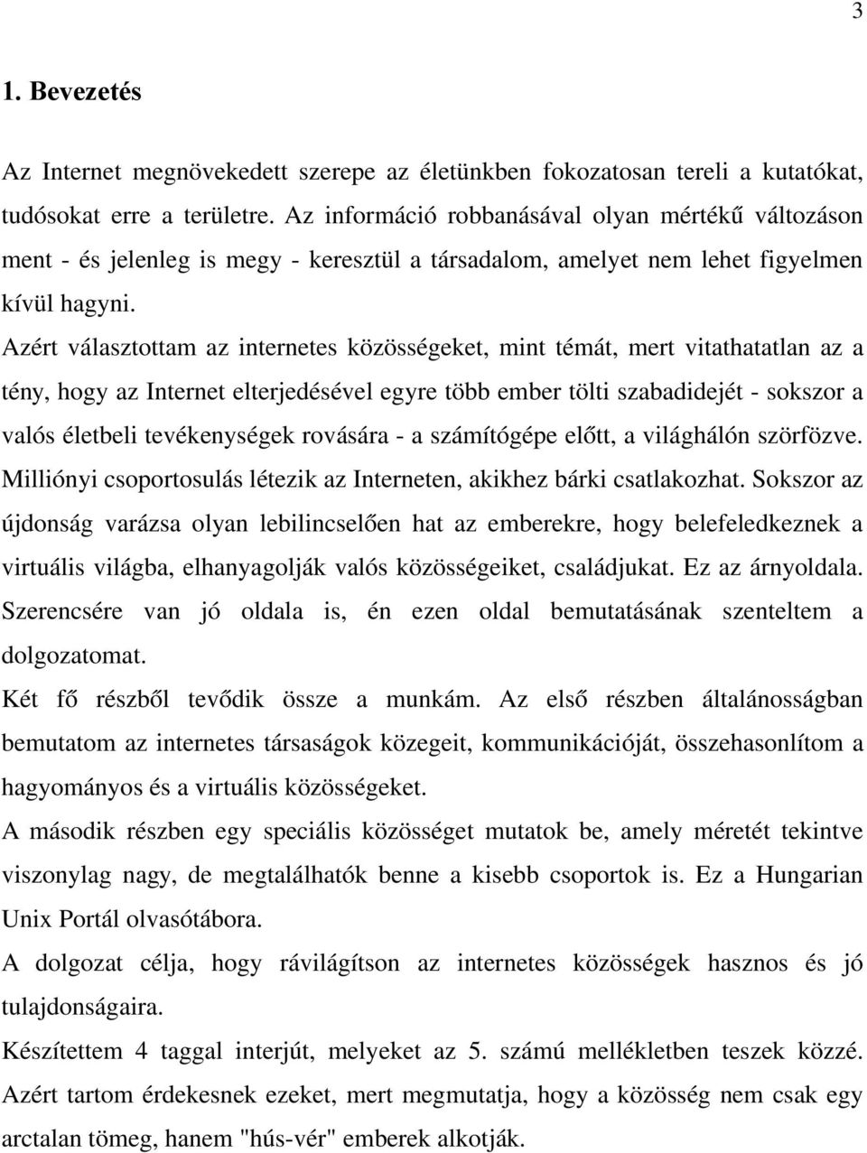 Azért választottam az internetes közösségeket, mint témát, mert vitathatatlan az a tény, hogy az Internet elterjedésével egyre több ember tölti szabadidejét - sokszor a valós életbeli tevékenységek