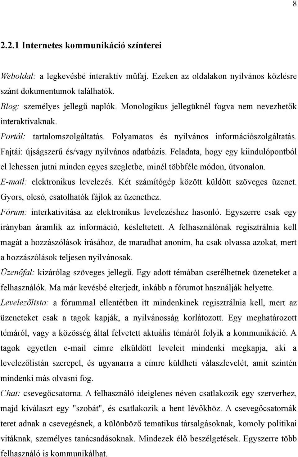 Feladata, hogy egy kiindulópontból el lehessen jutni minden egyes szegletbe, minél többféle módon, útvonalon. E-mail: elektronikus levelezés. Két számítógép között küldött szöveges üzenet.