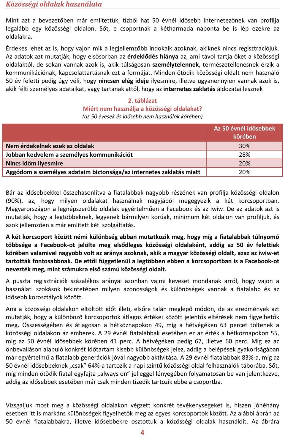 Az adatok azt mutatják, hogy elsősorban az érdeklődés hiánya az, ami távol tartja őket a közösségi oldalaktól, de sokan vannak azok is, akik túlságosan személytelennek, természetellenesnek érzik a