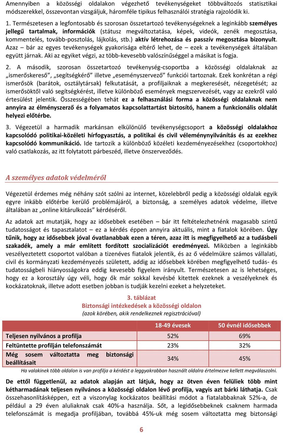 tovább-posztolás, lájkolás, stb.) aktív létrehozása és passzív megosztása bizonyult. Azaz bár az egyes tevékenységek gyakorisága eltérő lehet, de ezek a tevékenységek általában együtt járnak.