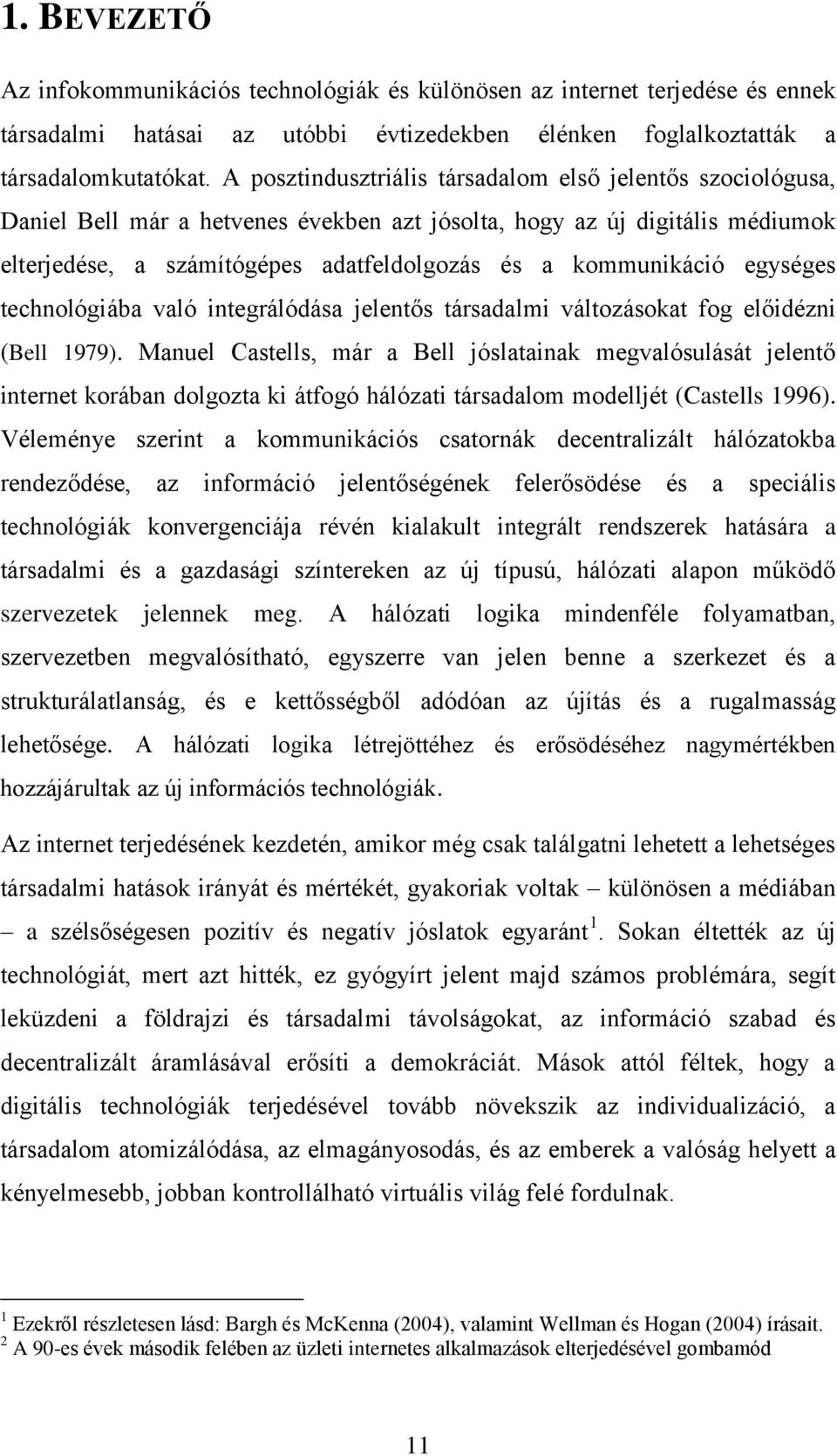 egységes technológiába való integrálódása jelentős társadalmi változásokat fog előidézni (Bell 1979).