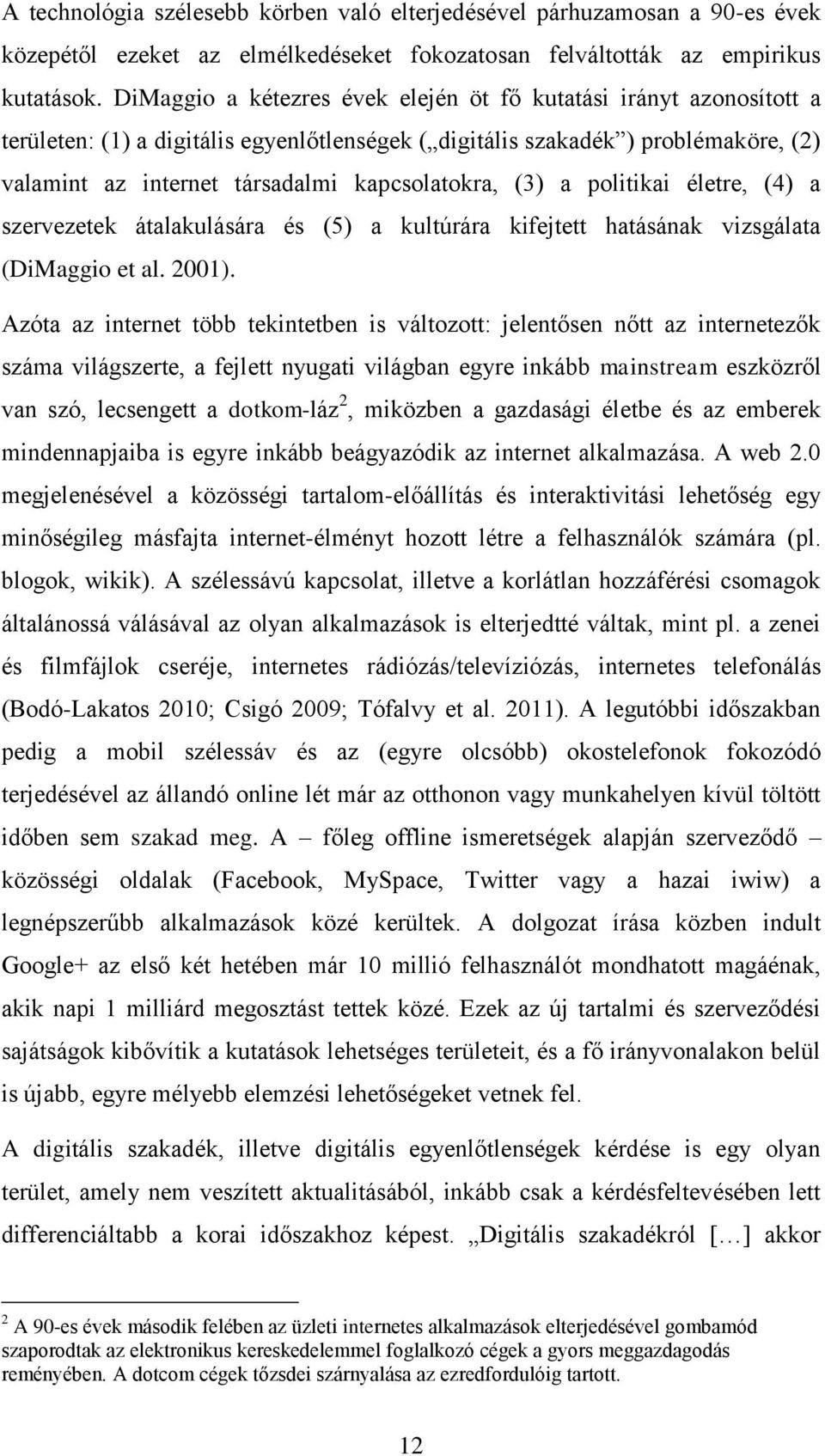 (3) a politikai életre, (4) a szervezetek átalakulására és (5) a kultúrára kifejtett hatásának vizsgálata (DiMaggio et al. 2001).