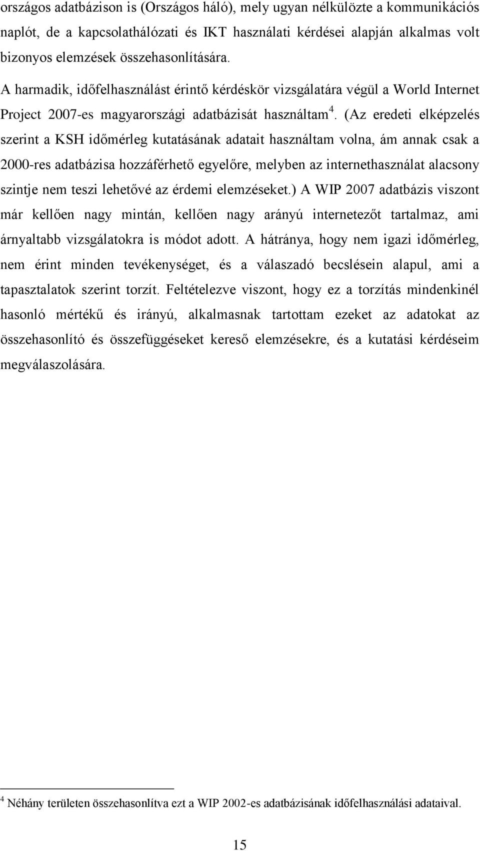 (Az eredeti elképzelés szerint a KSH időmérleg kutatásának adatait használtam volna, ám annak csak a 2000-res adatbázisa hozzáférhető egyelőre, melyben az internethasználat alacsony szintje nem teszi