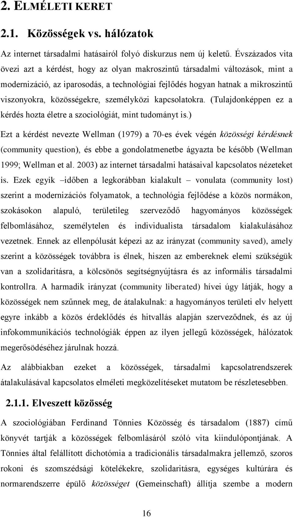 közösségekre, személyközi kapcsolatokra. (Tulajdonképpen ez a kérdés hozta életre a szociológiát, mint tudományt is.