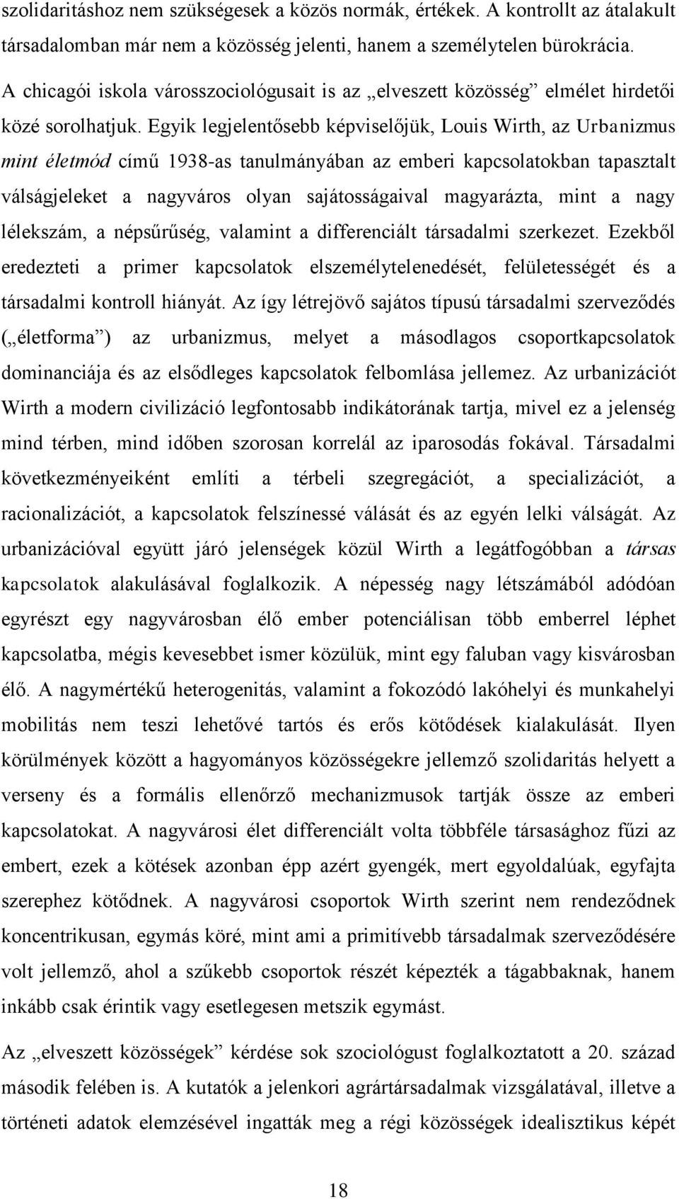 Egyik legjelentősebb képviselőjük, Louis Wirth, az Urbanizmus mint életmód című 1938-as tanulmányában az emberi kapcsolatokban tapasztalt válságjeleket a nagyváros olyan sajátosságaival magyarázta,