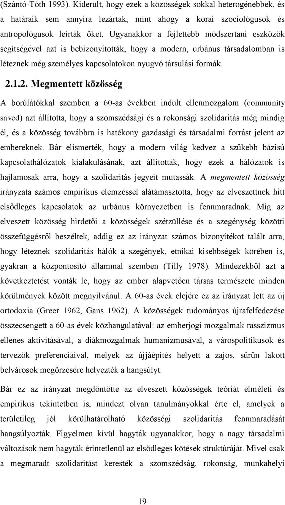 1.2. Megmentett közösség A borúlátókkal szemben a 60-as években indult ellenmozgalom (community saved) azt állította, hogy a szomszédsági és a rokonsági szolidaritás még mindig él, és a közösség