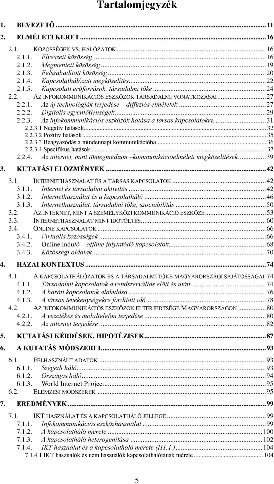 .. 27 2.2.2. Digitális egyenlőtlenségek... 29 2.2.3. Az infokommunikációs eszközök hatása a társas kapcsolatokra... 31 2.2.3.1 Negatív hatások... 32 2.2.3.2 Pozitív hatások... 35 2.2.3.3 Beágyazódás a mindennapi kommunikációba.