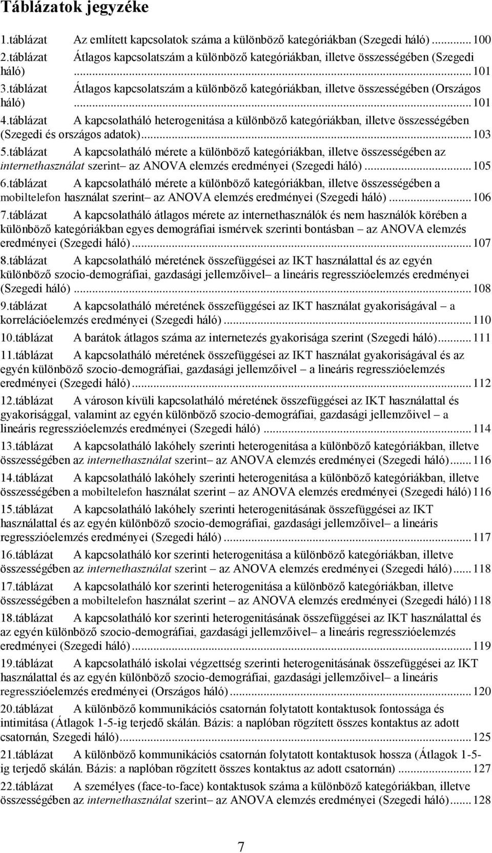 .. 101 4.táblázat A kapcsolatháló heterogenitása a különböző kategóriákban, illetve összességében (Szegedi és országos adatok)... 103 5.