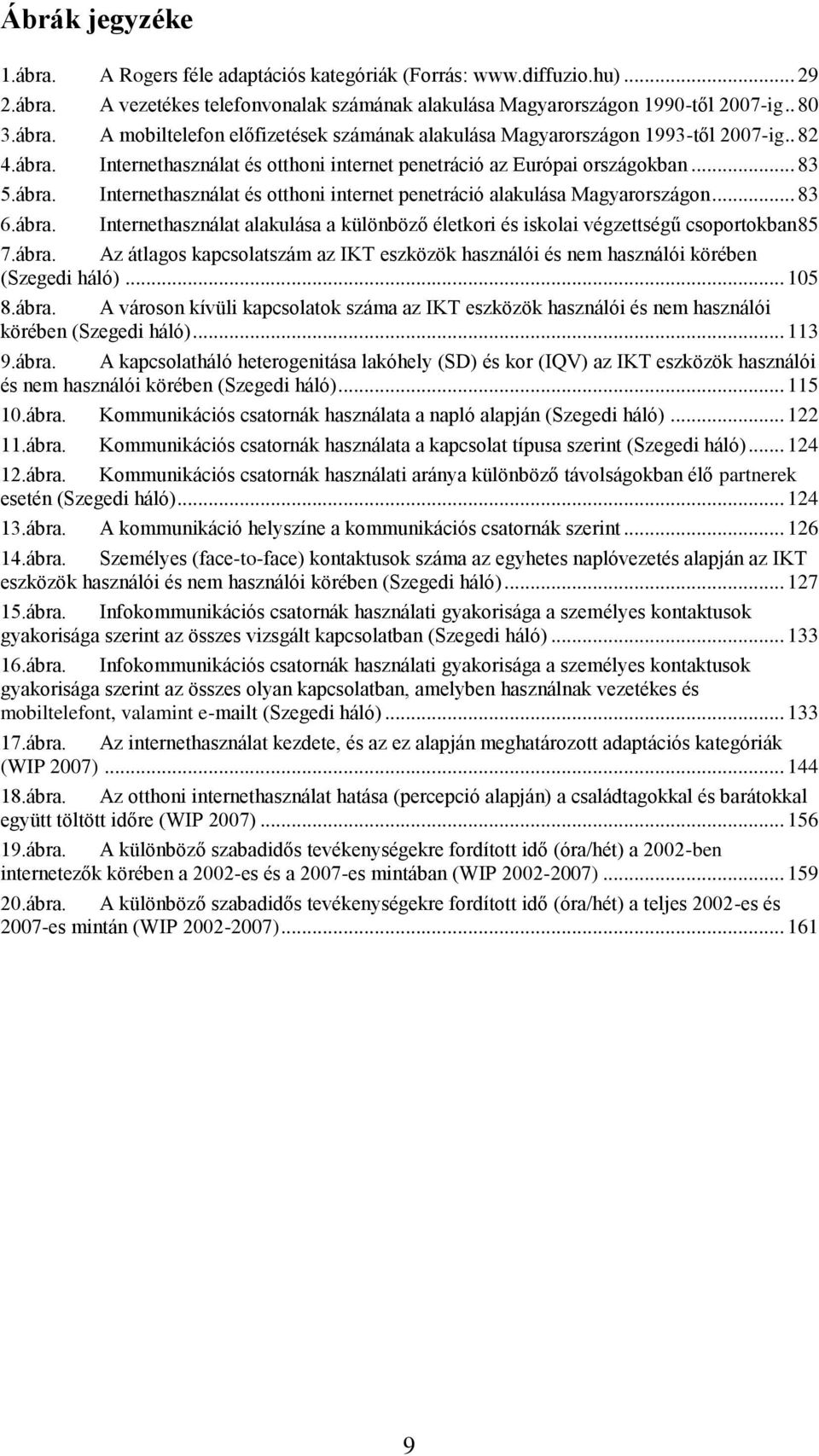 ábra. Az átlagos kapcsolatszám az IKT eszközök használói és nem használói körében (Szegedi háló)... 105 8.ábra. A városon kívüli kapcsolatok száma az IKT eszközök használói és nem használói körében (Szegedi háló).