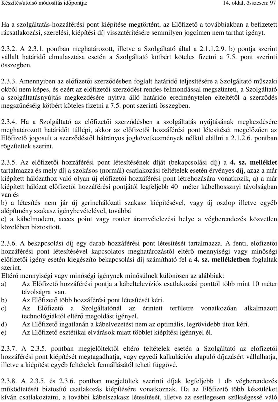 tarthat igényt. 2.3.2. A 2.3.1. pontban meghatározott, illetve a Szolgáltató által a 2.1.1.2.9. b) pontja szerint vállalt határidő elmulasztása esetén a Szolgáltató kötbért köteles fizetni a 7.5.