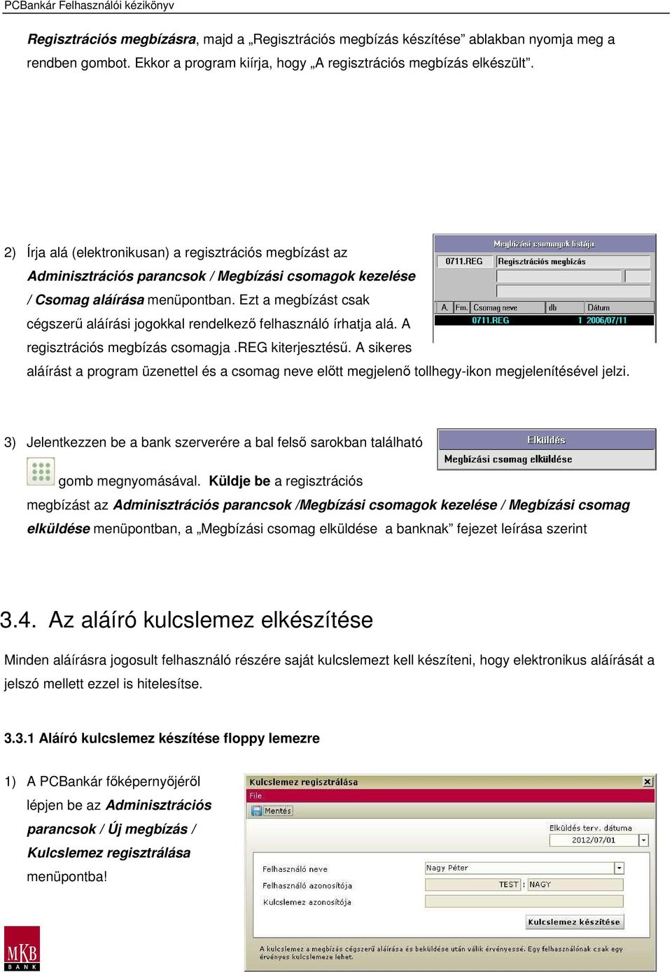 Ezt a megbízást csak cégszerő aláírási jogokkal rendelkezı felhasználó írhatja alá. A regisztrációs megbízás csomagja.reg kiterjesztéső.