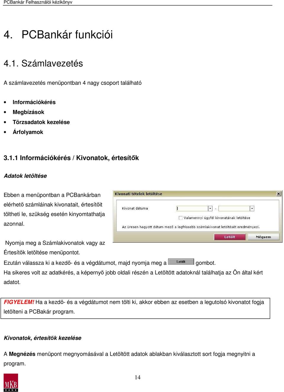 1 Információkérés / Kivonatok, értesítık Adatok letöltése Ebben a menüpontban a PCBankárban elérhetı számláinak kivonatait, értesítıit töltheti le, szükség esetén kinyomtathatja azonnal.