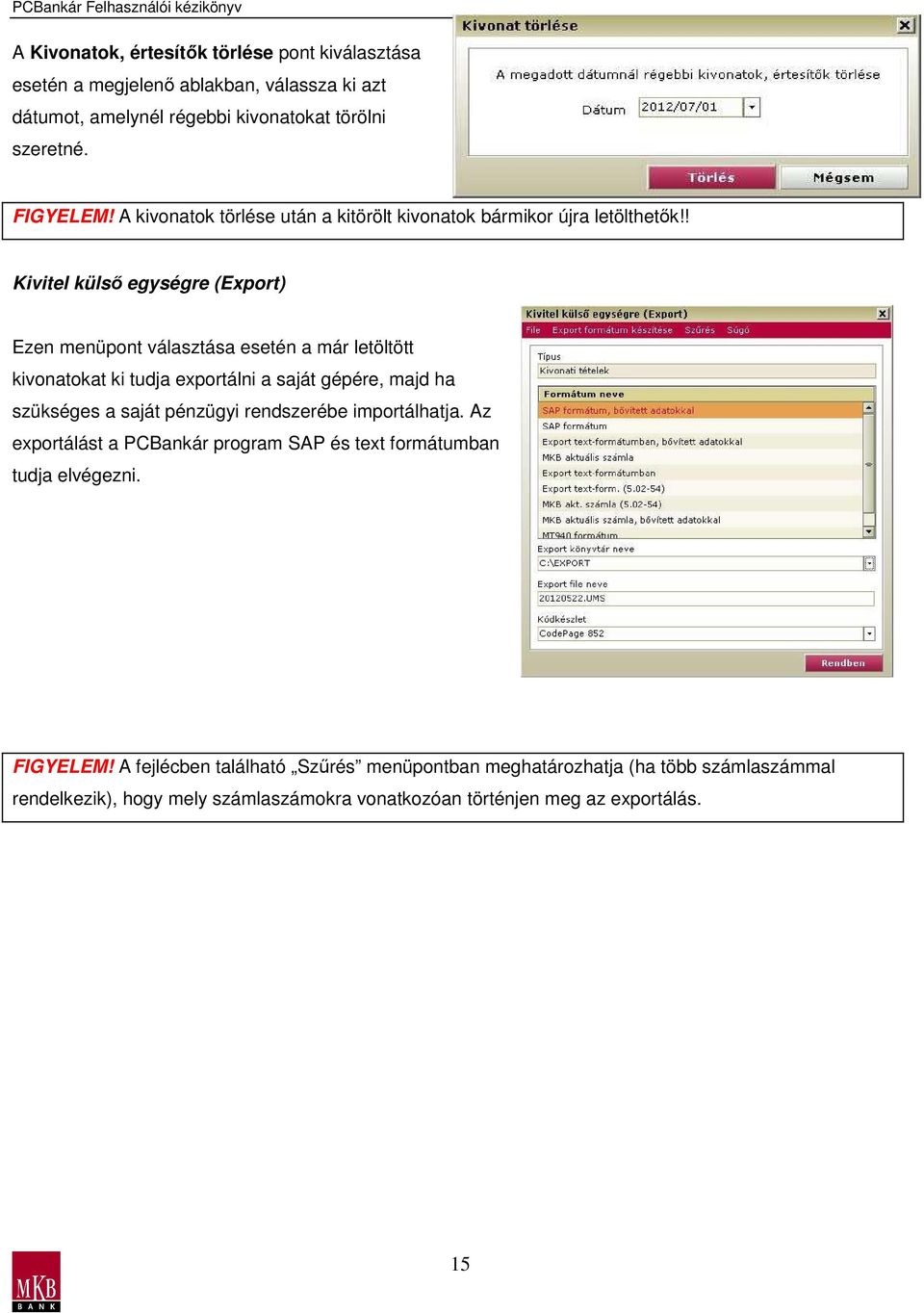 ! Kivitel külsı egységre (Export) Ezen menüpont választása esetén a már letöltött kivonatokat ki tudja exportálni a saját gépére, majd ha szükséges a saját pénzügyi