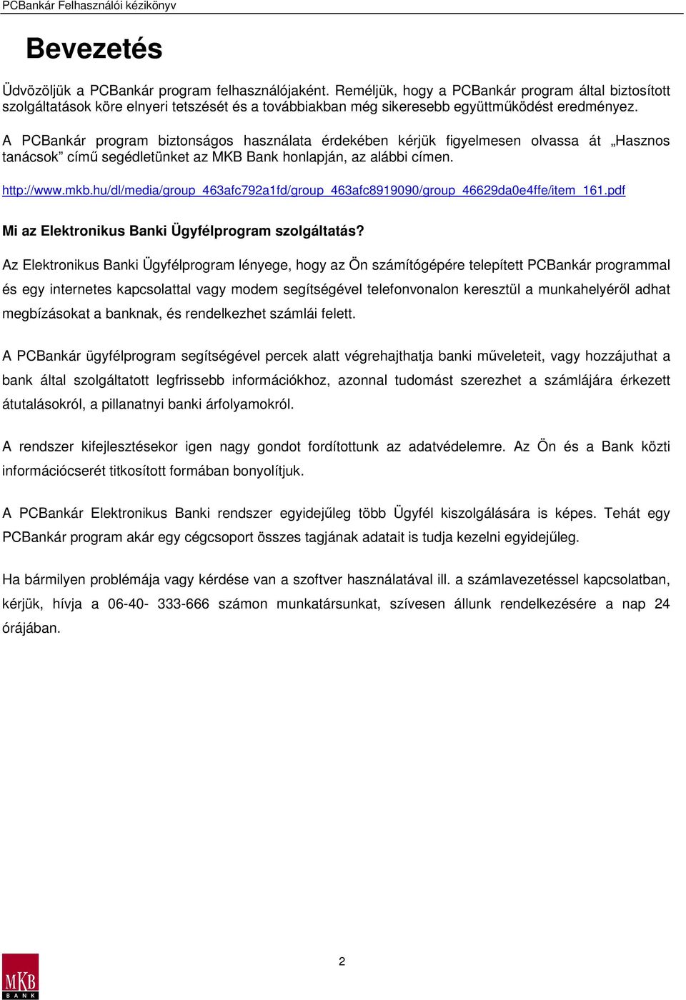 A PCBankár program biztonságos használata érdekében kérjük figyelmesen olvassa át Hasznos tanácsok címő segédletünket az MKB Bank honlapján, az alábbi címen. http://www.mkb.